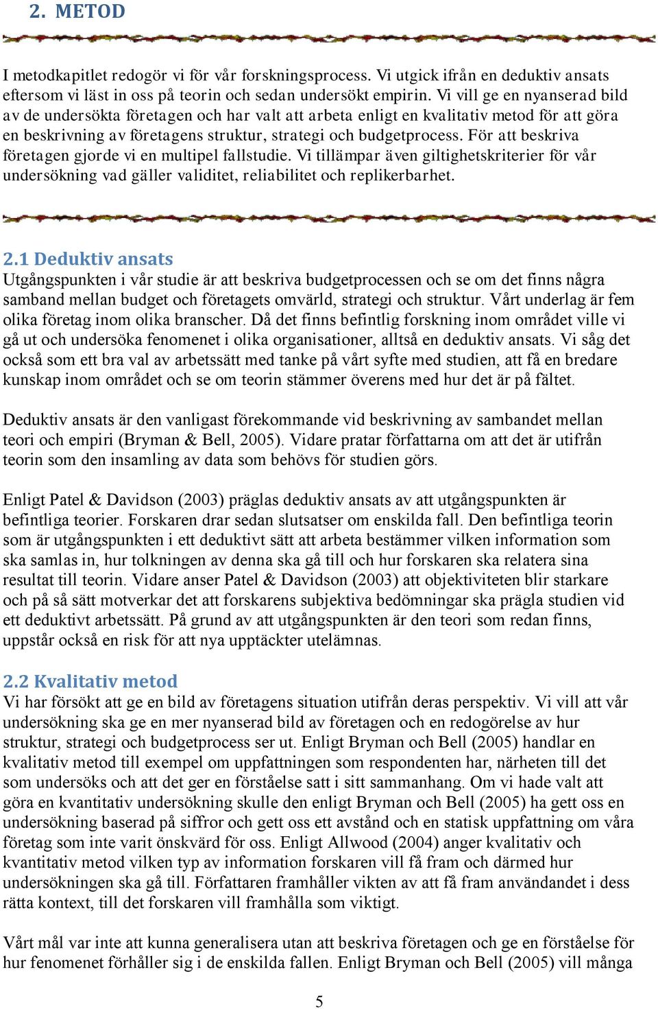 För att beskriva företagen gjorde vi en multipel fallstudie. Vi tillämpar även giltighetskriterier för vår undersökning vad gäller validitet, reliabilitet och replikerbarhet. 2.