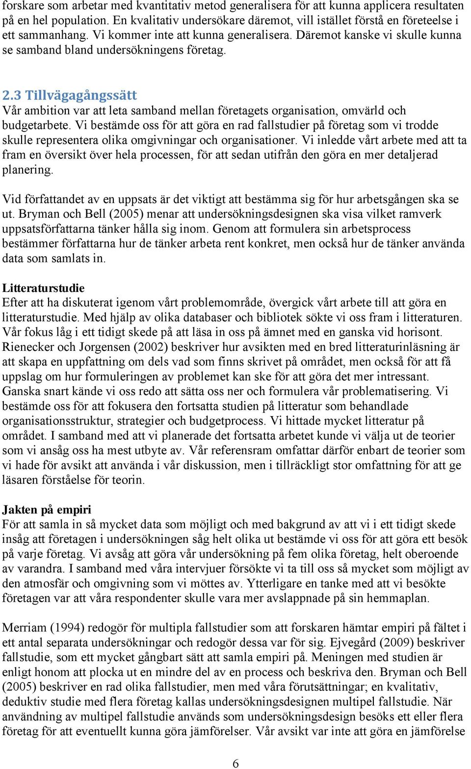 3 Tillvägagångssätt Vår ambition var att leta samband mellan företagets organisation, omvärld och budgetarbete.