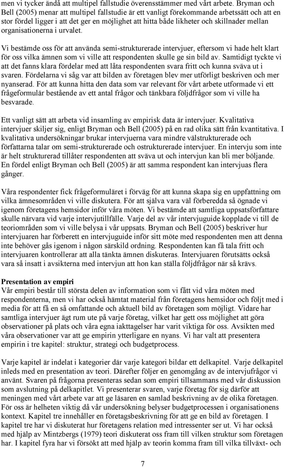 organisationerna i urvalet. Vi bestämde oss för att använda semi-strukturerade intervjuer, eftersom vi hade helt klart för oss vilka ämnen som vi ville att respondenten skulle ge sin bild av.