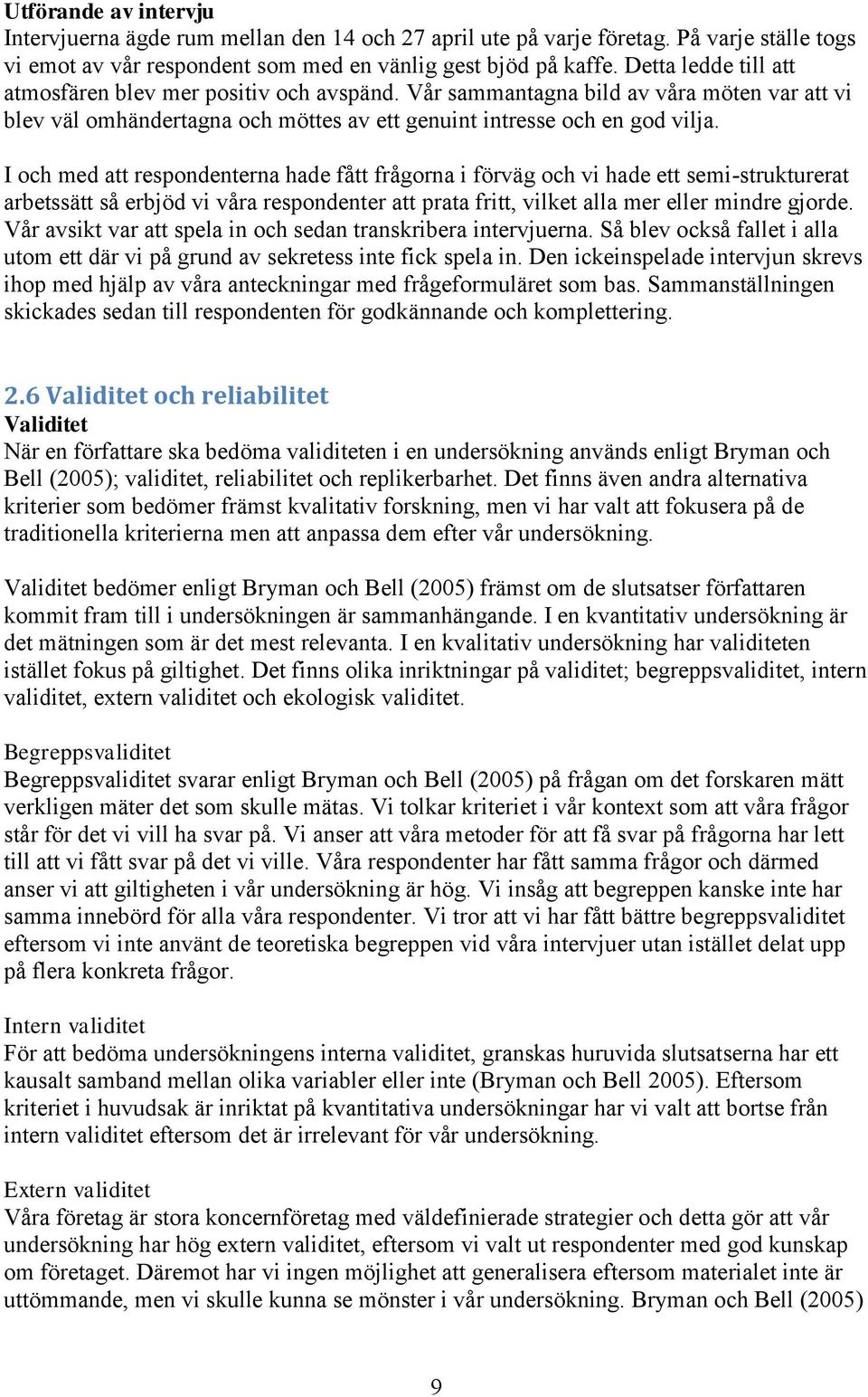 I och med att respondenterna hade fått frågorna i förväg och vi hade ett semi-strukturerat arbetssätt så erbjöd vi våra respondenter att prata fritt, vilket alla mer eller mindre gjorde.