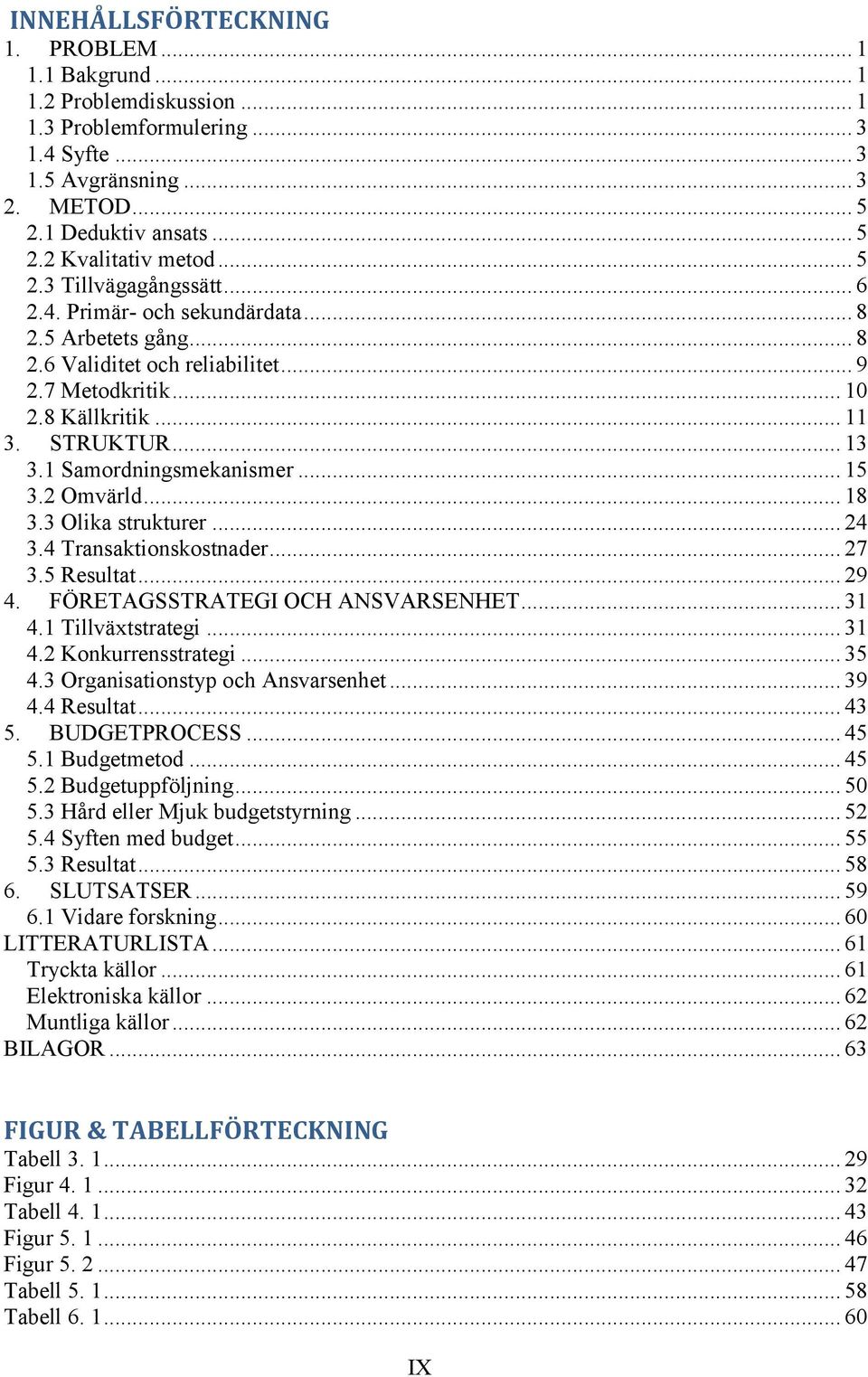 1 Samordningsmekanismer... 15 3.2 Omvärld... 18 3.3 Olika strukturer... 24 3.4 Transaktionskostnader... 27 3.5 Resultat... 29 4. FÖRETAGSSTRATEGI OCH ANSVARSENHET... 31 4.1 Tillväxtstrategi... 31 4.2 Konkurrensstrategi.