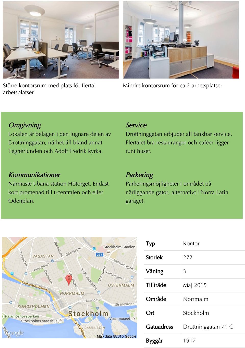 Flertalet bra restauranger och caféer ligger runt huset. Kommunikationer Närmaste t-bana station Hötorget. Endast kort promenad till t-centralen och eller Odenplan.