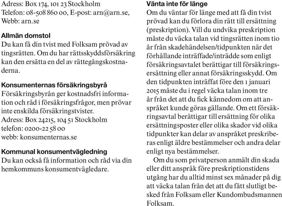 Konsumenternas försäkringsbyrå Försäkringsbyrån ger kostnadsfri information och råd i försäkringsfrågor, men prövar inte enskilda försäkringstvister.