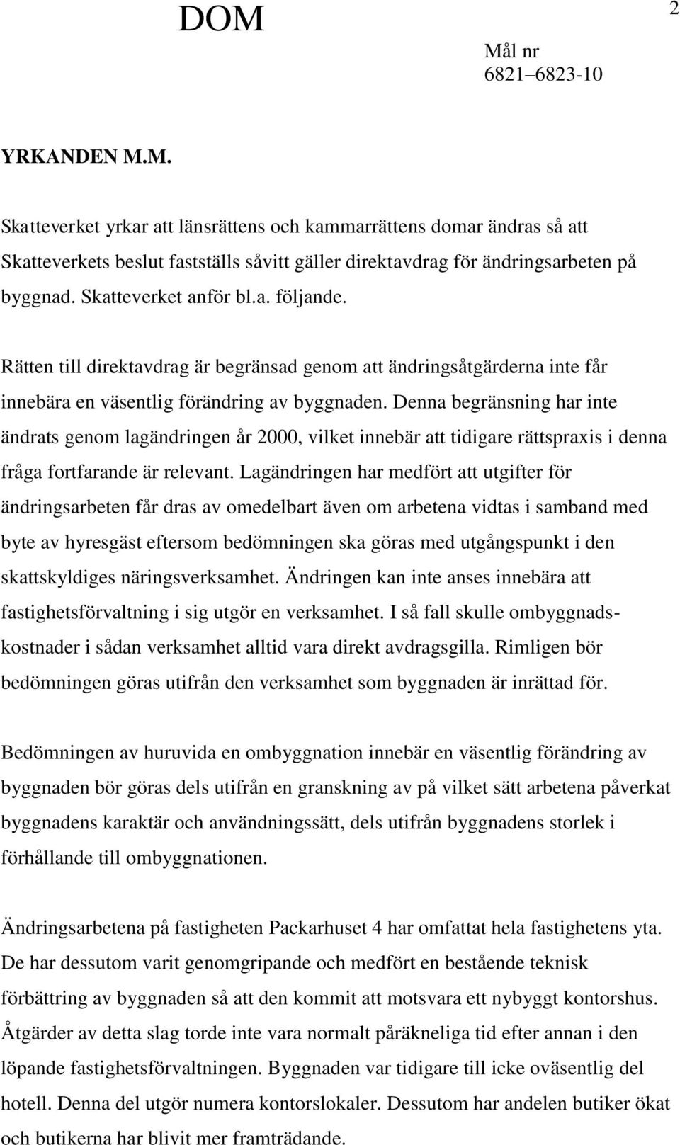 Denna begränsning har inte ändrats genom lagändringen år 2000, vilket innebär att tidigare rättspraxis i denna fråga fortfarande är relevant.