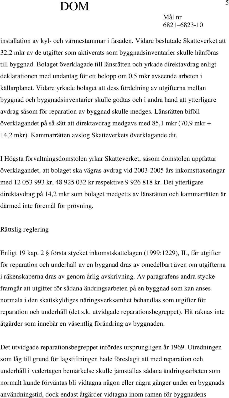 Vidare yrkade bolaget att dess fördelning av utgifterna mellan byggnad och byggnadsinventarier skulle godtas och i andra hand att ytterligare avdrag såsom för reparation av byggnad skulle medges.