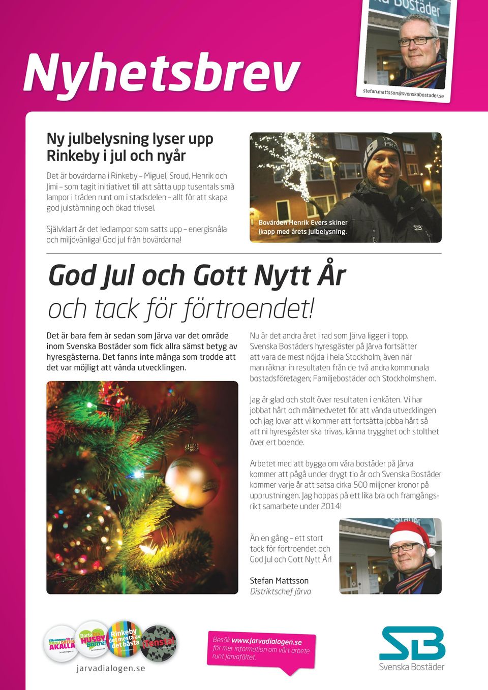 stadsdelen allt för att skapa god julstämning och ökad trivsel. Självklart är det ledlampor som satts upp energisnåla och miljövänliga! God jul från bovärdarna!