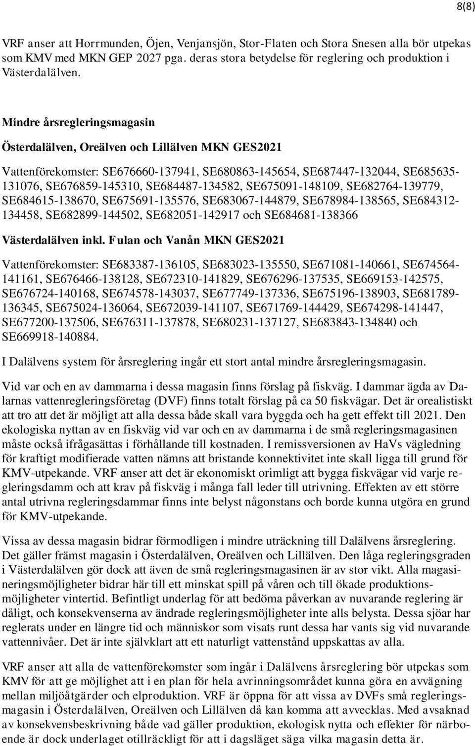 SE675091-148109, SE682764-139779, SE684615-138670, SE675691-135576, SE683067-144879, SE678984-138565, SE684312-134458, SE682899-144502, SE682051-142917 och SE684681-138366 Västerdalälven inkl.