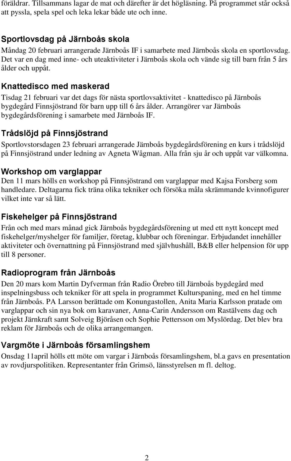 Det var en dag med inne- och uteaktiviteter i Järnboås skola och vände sig till barn från 5 års ålder och uppåt.