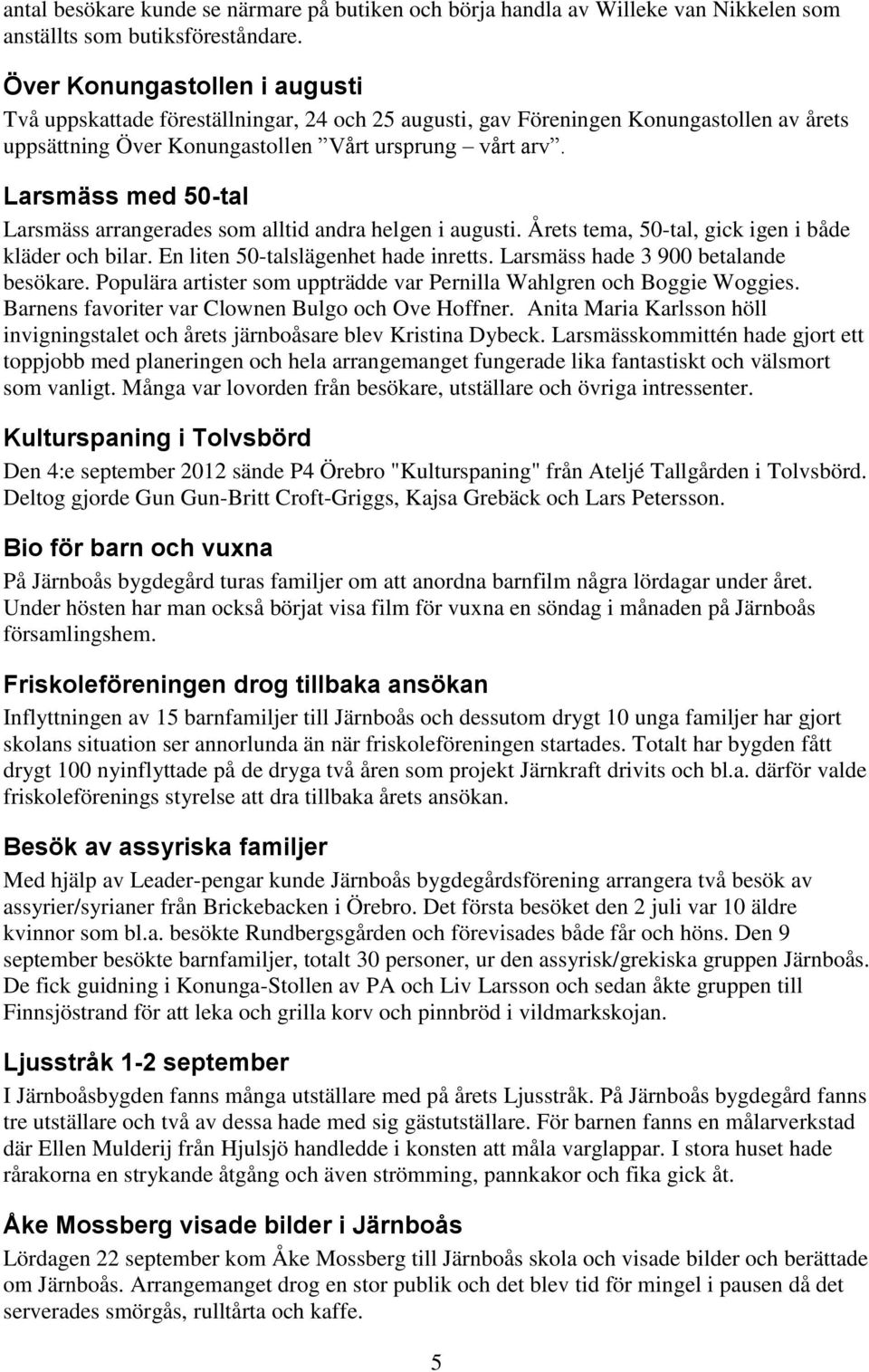 Larsmäss med 50-tal Larsmäss arrangerades som alltid andra helgen i augusti. Årets tema, 50-tal, gick igen i både kläder och bilar. En liten 50-talslägenhet hade inretts.