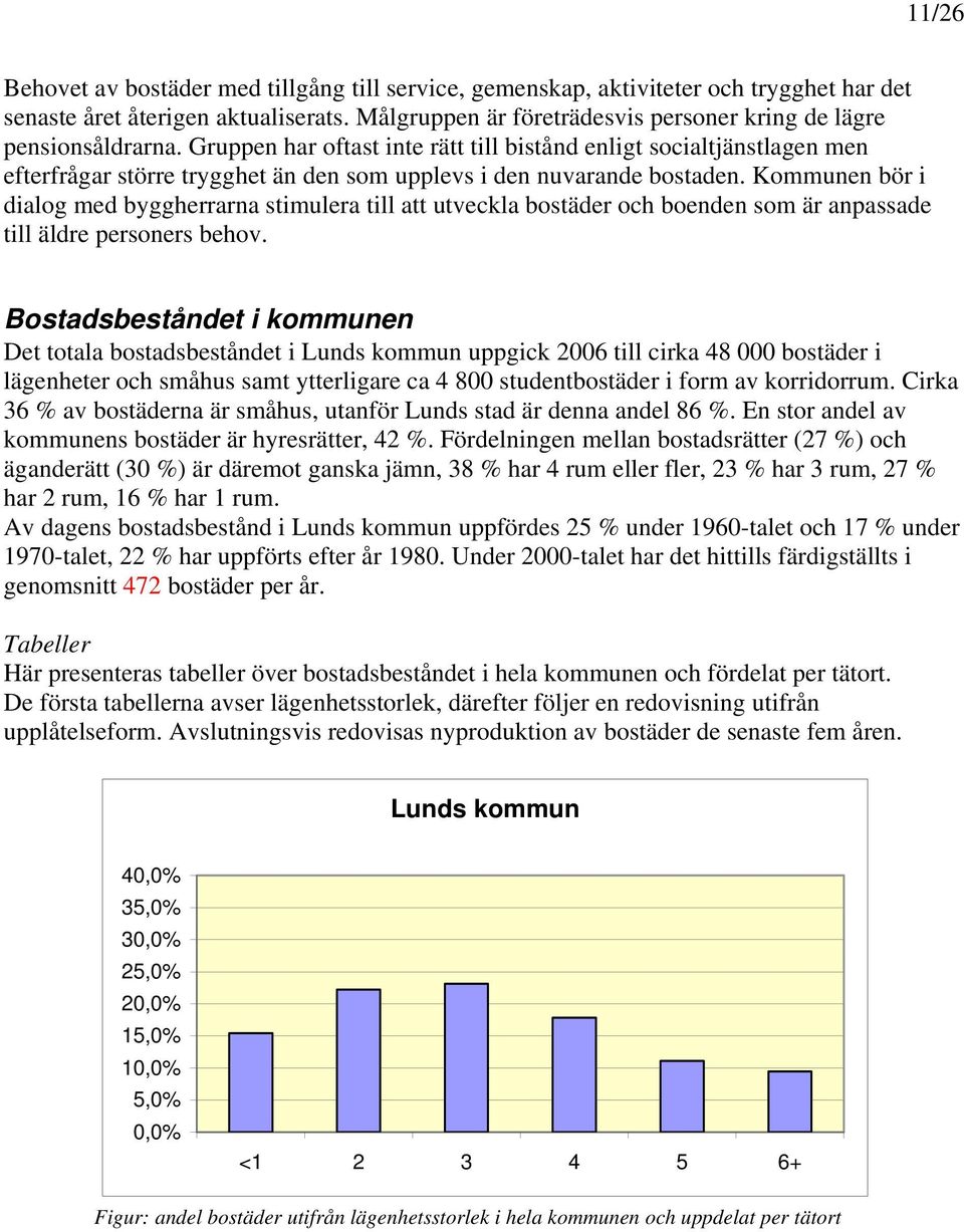 Gruppen har oftast inte rätt till bistånd enligt socialtjänstlagen men efterfrågar större trygghet än den som upplevs i den nuvarande bostaden.