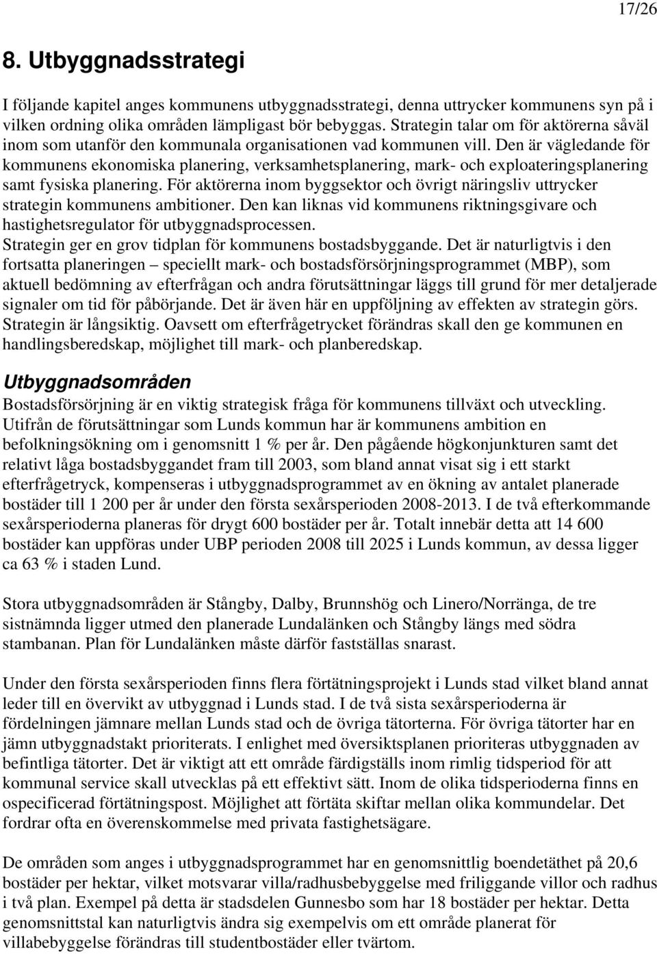 Den är vägledande för kommunens ekonomiska planering, verksamhetsplanering, mark- och exploateringsplanering samt fysiska planering.