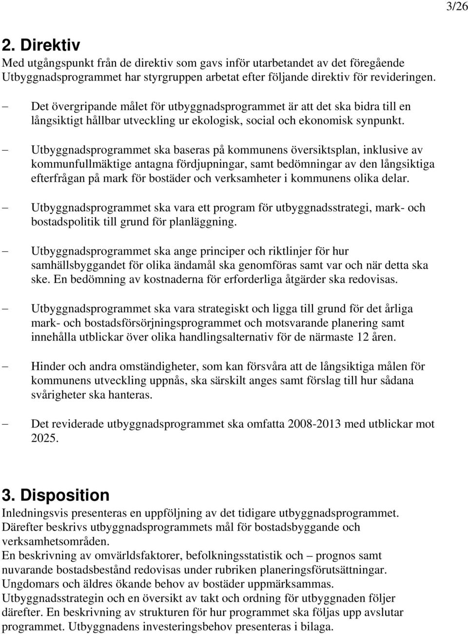 Utbyggnadsprogrammet ska baseras på kommunens översiktsplan, inklusive av kommunfullmäktige antagna fördjupningar, samt bedömningar av den långsiktiga efterfrågan på mark för bostäder och