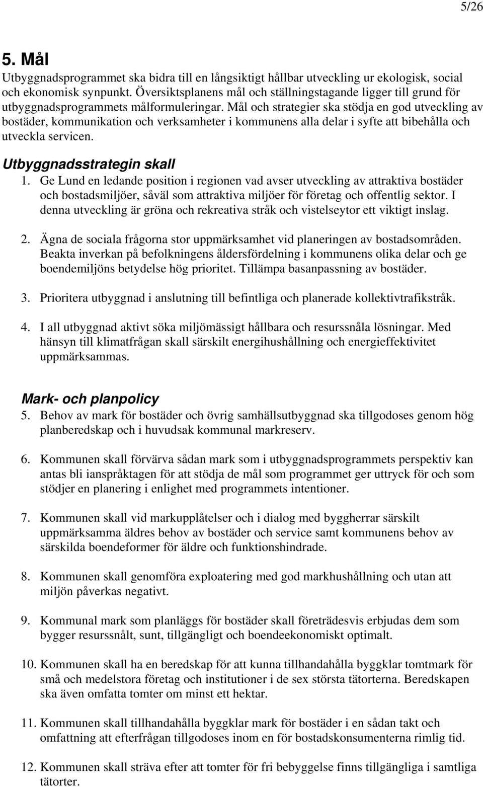 Mål och strategier ska stödja en god utveckling av bostäder, kommunikation och verksamheter i kommunens alla delar i syfte att bibehålla och utveckla servicen. Utbyggnadsstrategin skall 1.