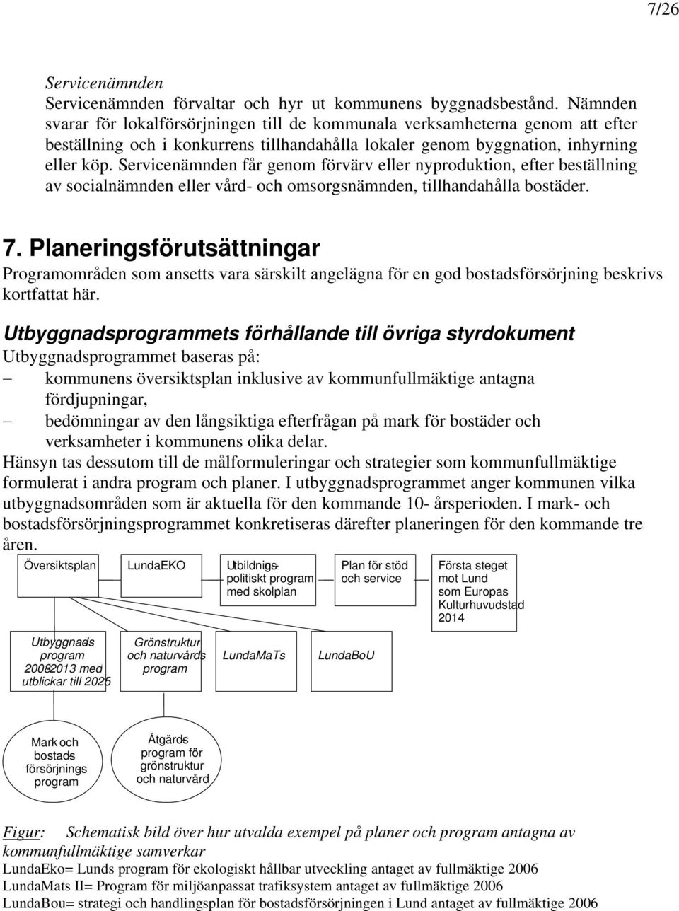 Servicenämnden får genom förvärv eller nyproduktion, efter beställning av socialnämnden eller vård- och omsorgsnämnden, tillhandahålla bostäder. 7.