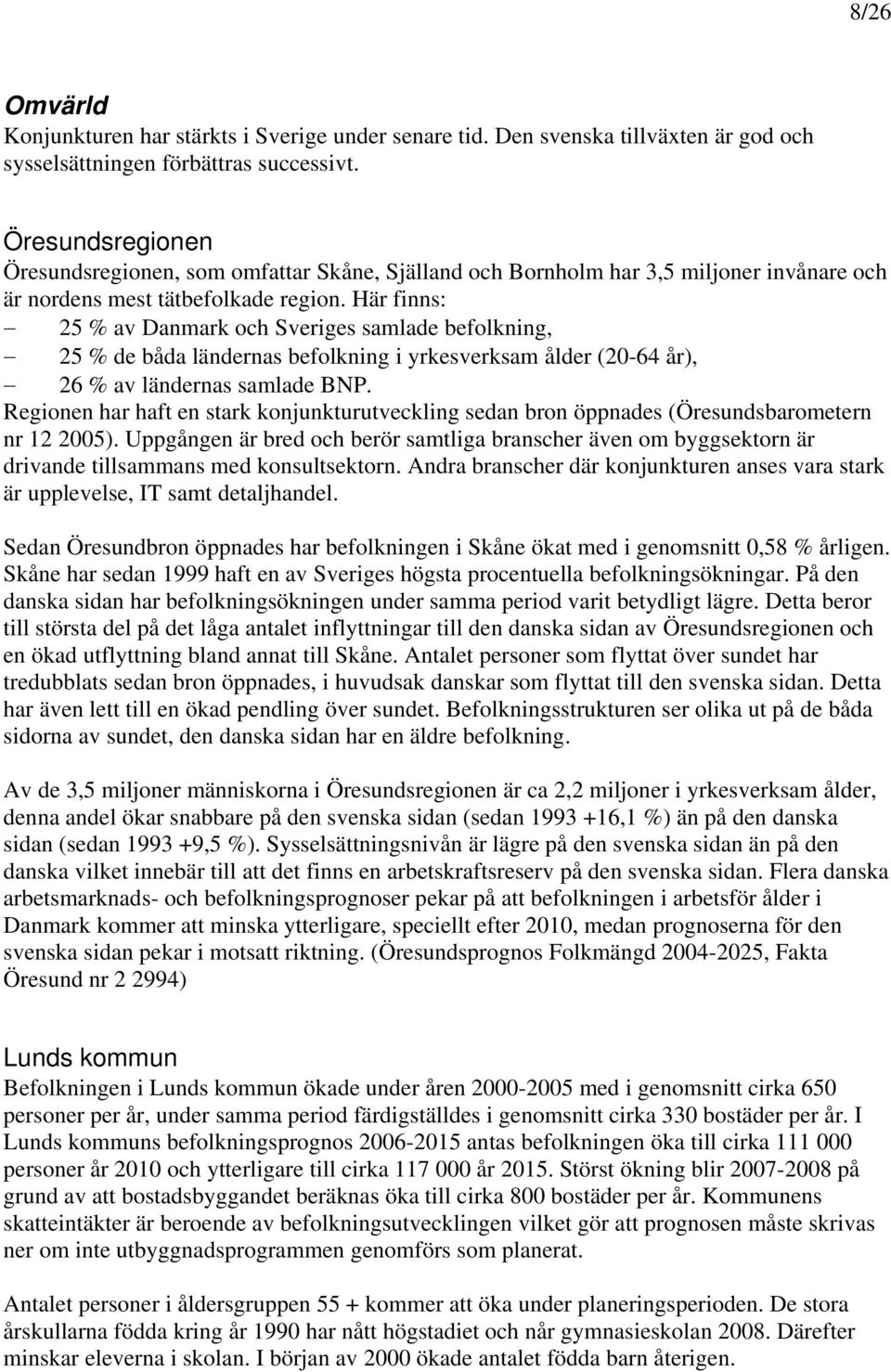 Här finns: 25 % av Danmark och Sveriges samlade befolkning, 25 % de båda ländernas befolkning i yrkesverksam ålder (20-64 år), 26 % av ländernas samlade BNP.