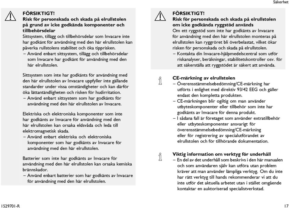 Sittsystem som inte har godkänts för användning med den här elrullstolen av Invacare uppfyller inte gällande standarder under vissa omständigheter och kan därför öka lättantändligheten och risken för