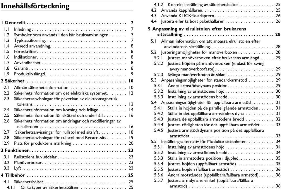 ................................ 8 1.8 Garanti...................................... 8 1.9 Produktlivslängd................................ 9 2 Säkerhet....................................... 10 2.