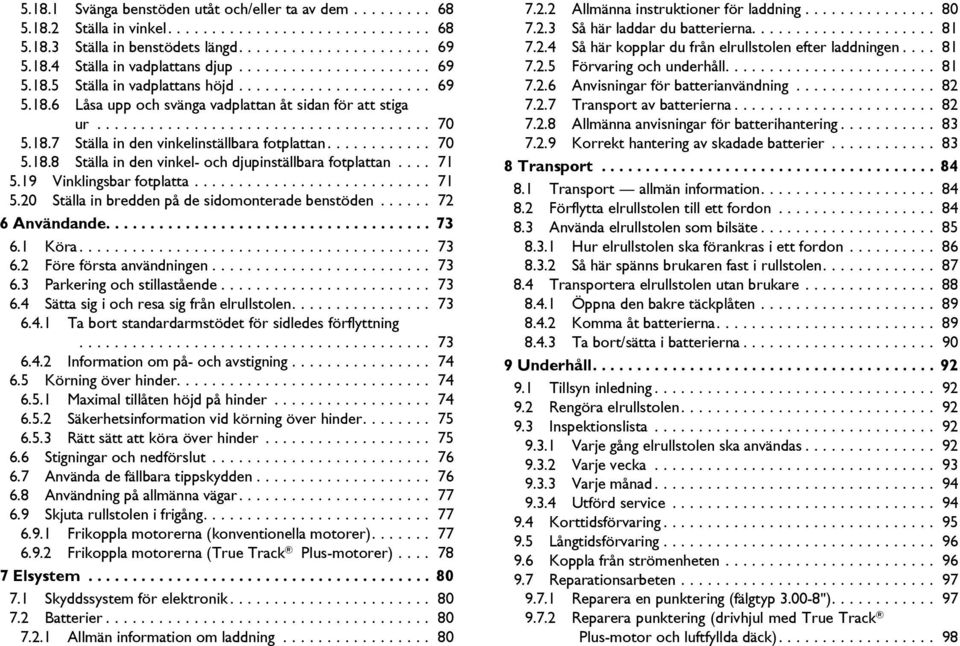 ........... 70 5.18.8 Ställa in den vinkel- och djupinställbara fotplattan.... 71 5.19 Vinklingsbar fotplatta........................... 71 5.20 Ställa in bredden på de sidomonterade benstöden.