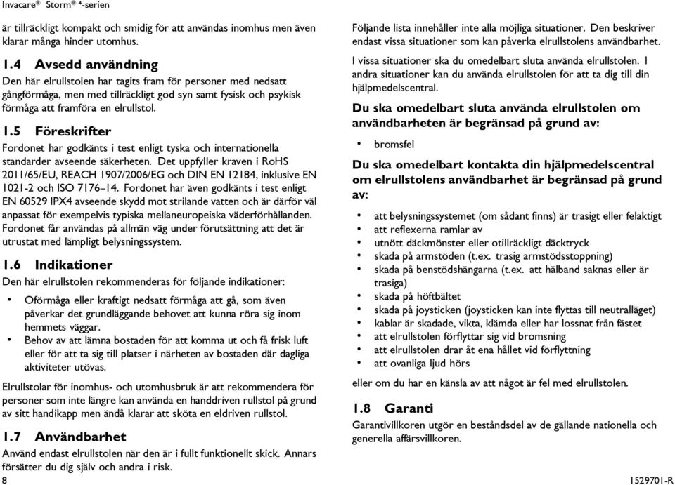 5 Föreskrifter Fordonet har godkänts i test enligt tyska och internationella standarder avseende säkerheten.