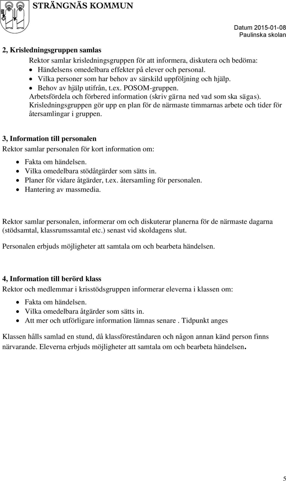 Krisledningsgruppen gör upp en plan för de närmaste timmarnas arbete och tider för återsamlingar i gruppen.