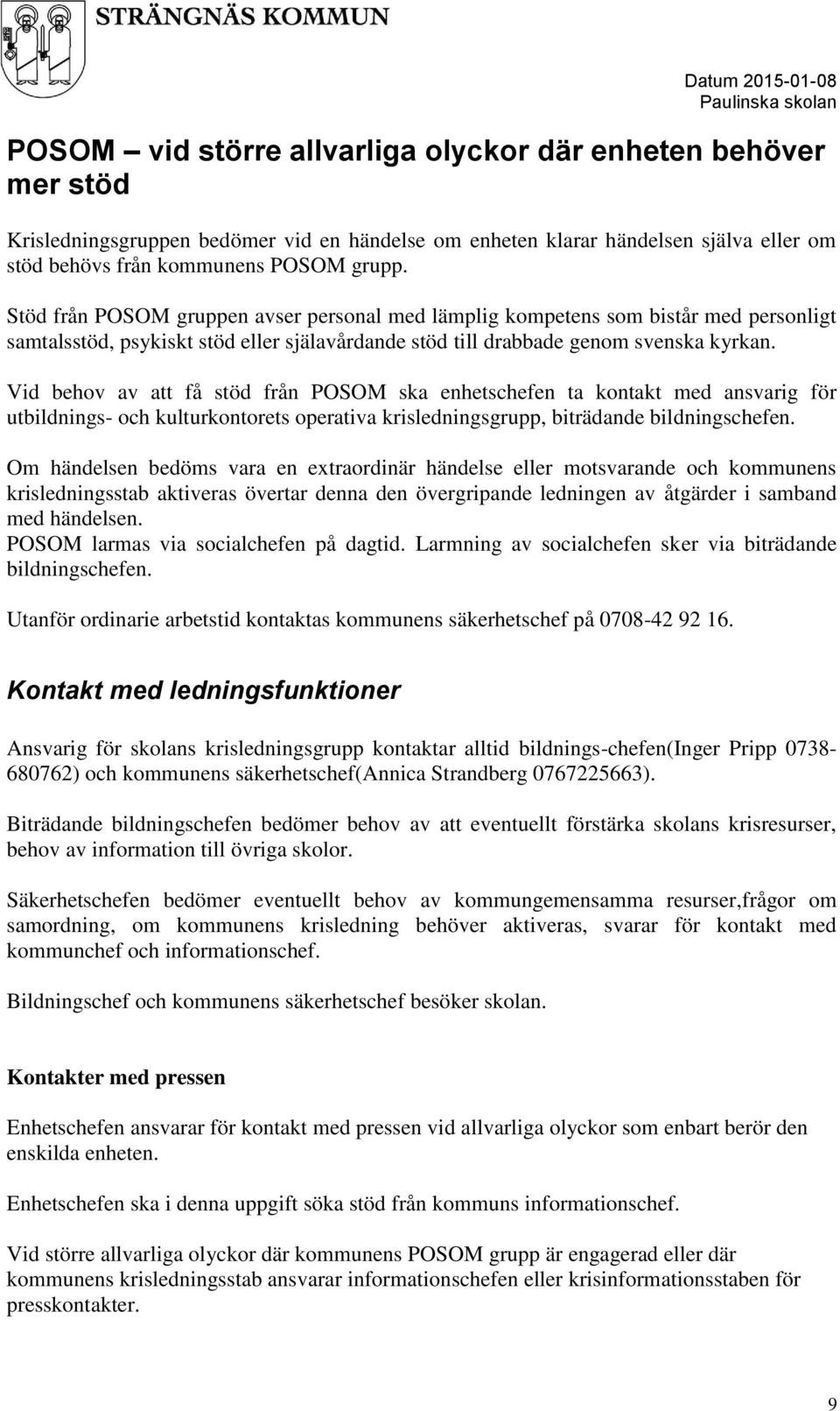 Vid behov av att få stöd från POSOM ska enhetschefen ta kontakt med ansvarig för utbildnings- och kulturkontorets operativa krisledningsgrupp, biträdande bildningschefen.