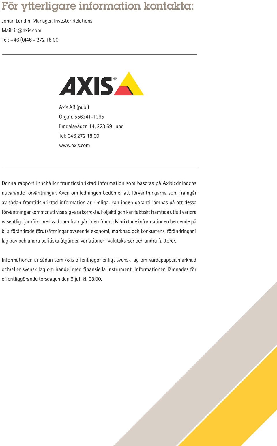 Även om ledningen bedömer att förväntningarna som framgår av sådan framtidsinriktad information är rimliga, kan ingen garanti lämnas på att dessa förväntningar kommer att visa sig vara korrekta.