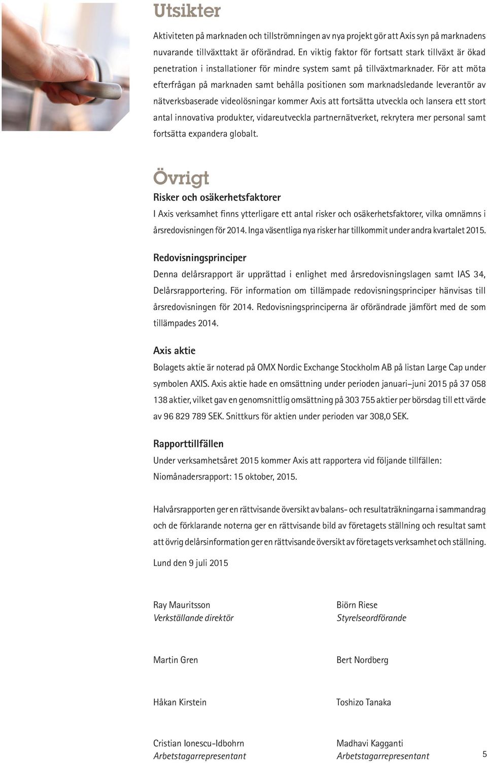 För att möta efterfrågan på marknaden samt behålla positionen som marknadsledande leverantör av nätverksbaserade videolösningar kommer Axis att fortsätta utveckla och lansera ett stort antal
