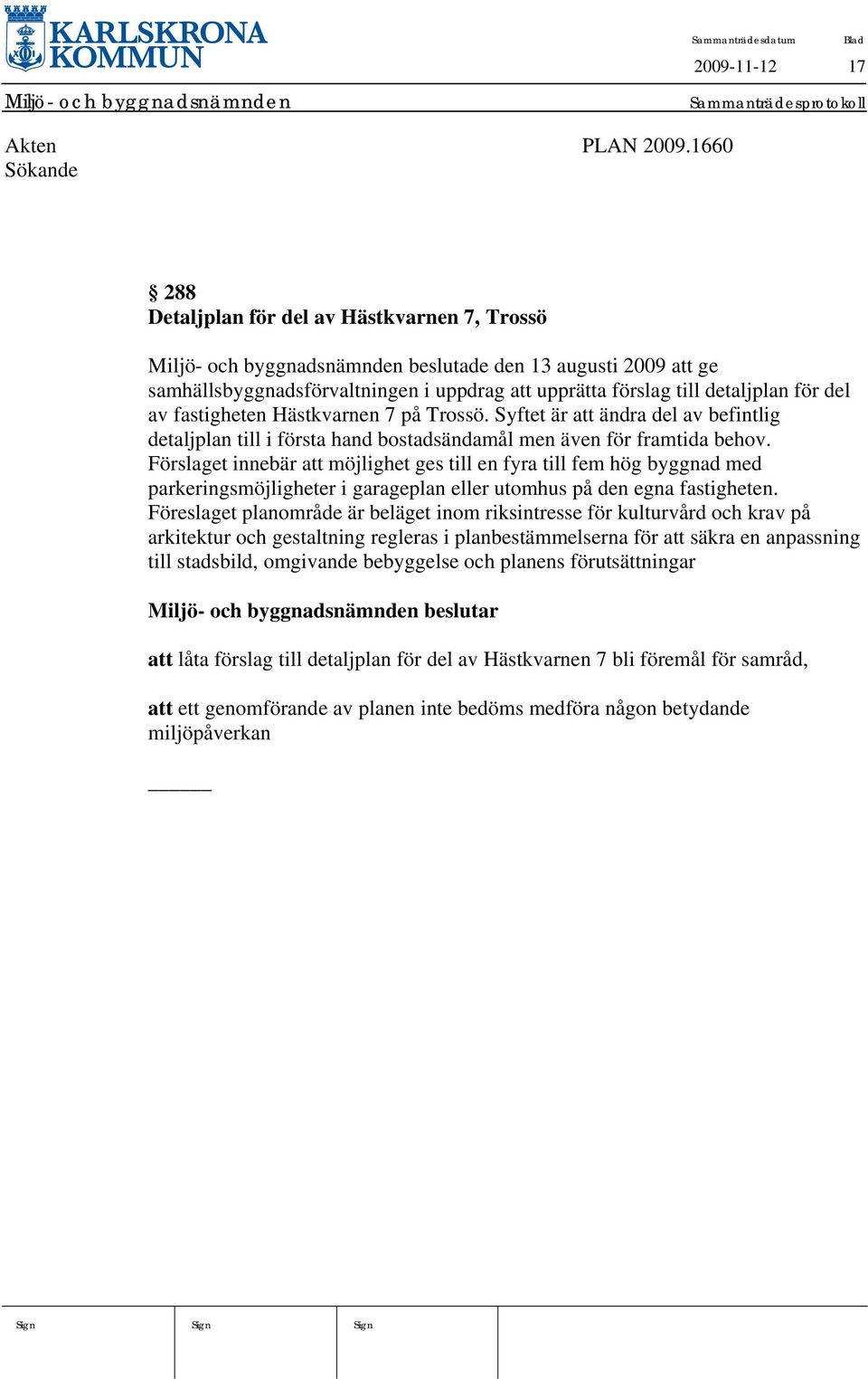 detaljplan för del av fastigheten Hästkvarnen 7 på Trossö. Syftet är att ändra del av befintlig detaljplan till i första hand bostadsändamål men även för framtida behov.