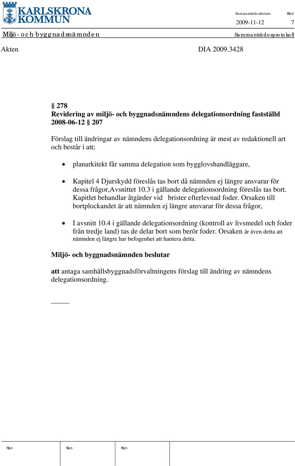planarkitekt får samma delegation som bygglovshandläggare, Kapitel 4 Djurskydd föreslås tas bort då nämnden ej längre ansvarar för dessa frågor,avsnittet 10.