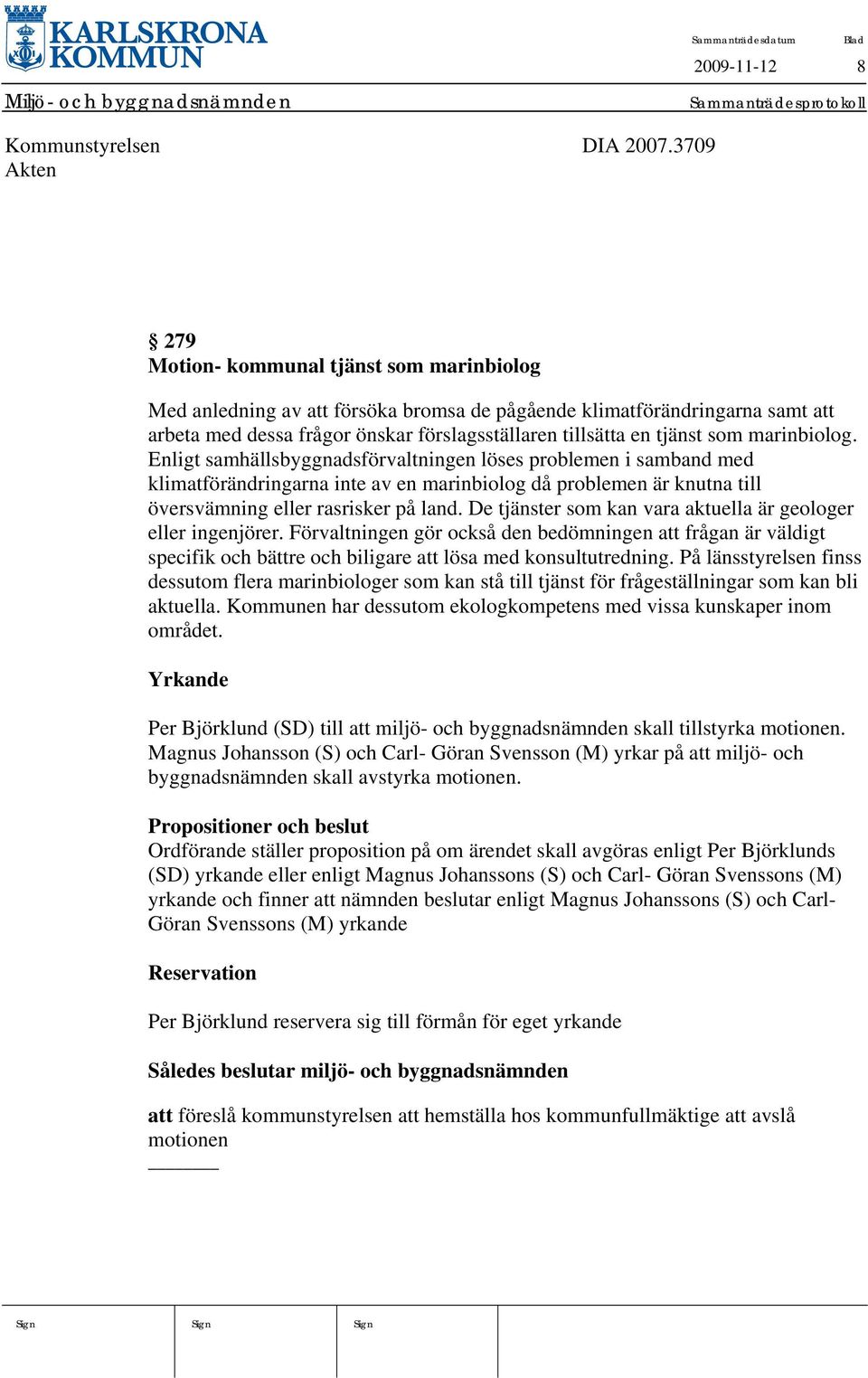marinbiolog. Enligt samhällsbyggnadsförvaltningen löses problemen i samband med klimatförändringarna inte av en marinbiolog då problemen är knutna till översvämning eller rasrisker på land.