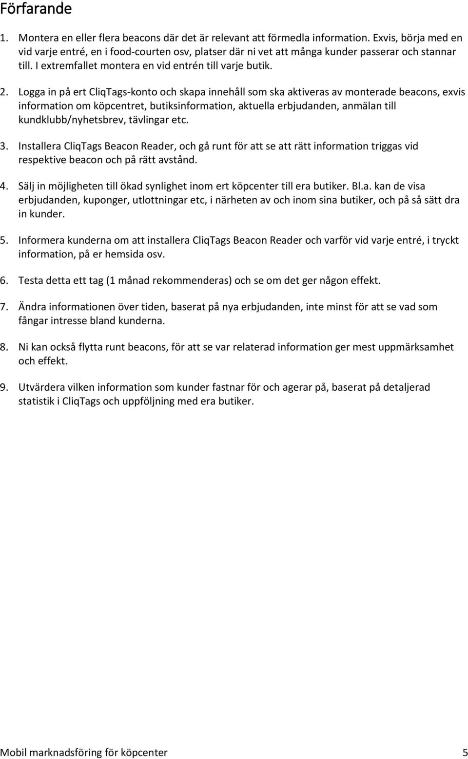 Logga in på ert CliqTags-konto och skapa innehåll som ska aktiveras av monterade beacons, exvis information om köpcentret, butiksinformation, aktuella erbjudanden, anmälan till kundklubb/nyhetsbrev,