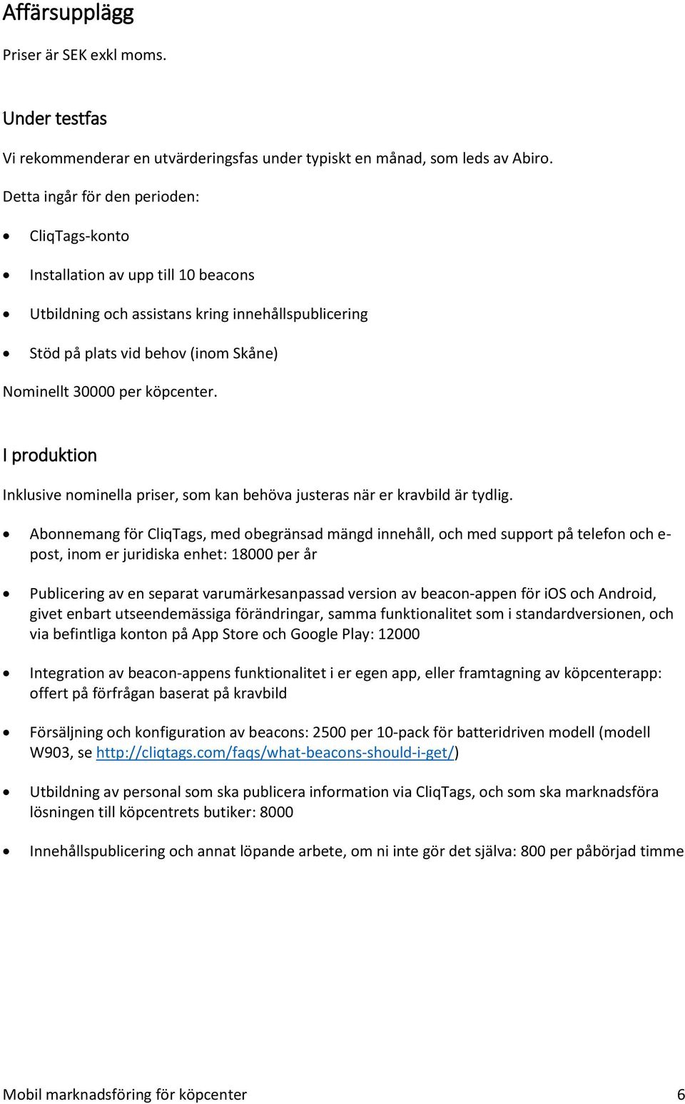 I produktion Inklusive nominella priser, som kan behöva justeras när er kravbild är tydlig.