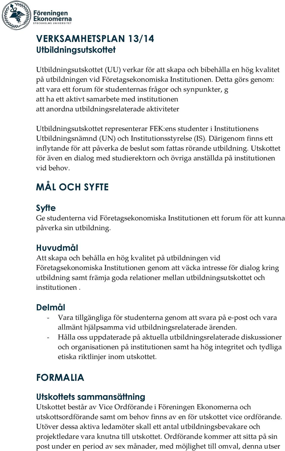 representerar FEK:ens studenter i Institutionens Utbildningsnämnd (UN) och Institutionsstyrelse (IS). Därigenom finns ett inflytande för att påverka de beslut som fattas rörande utbildning.