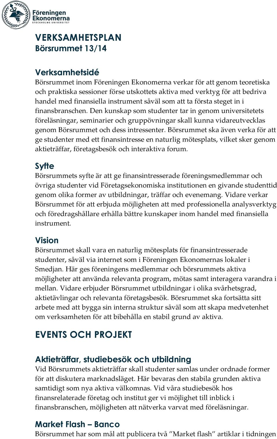 Den kunskap som studenter tar in genom universitetets föreläsningar, seminarier och gruppövningar skall kunna vidareutvecklas genom Börsrummet och dess intressenter.