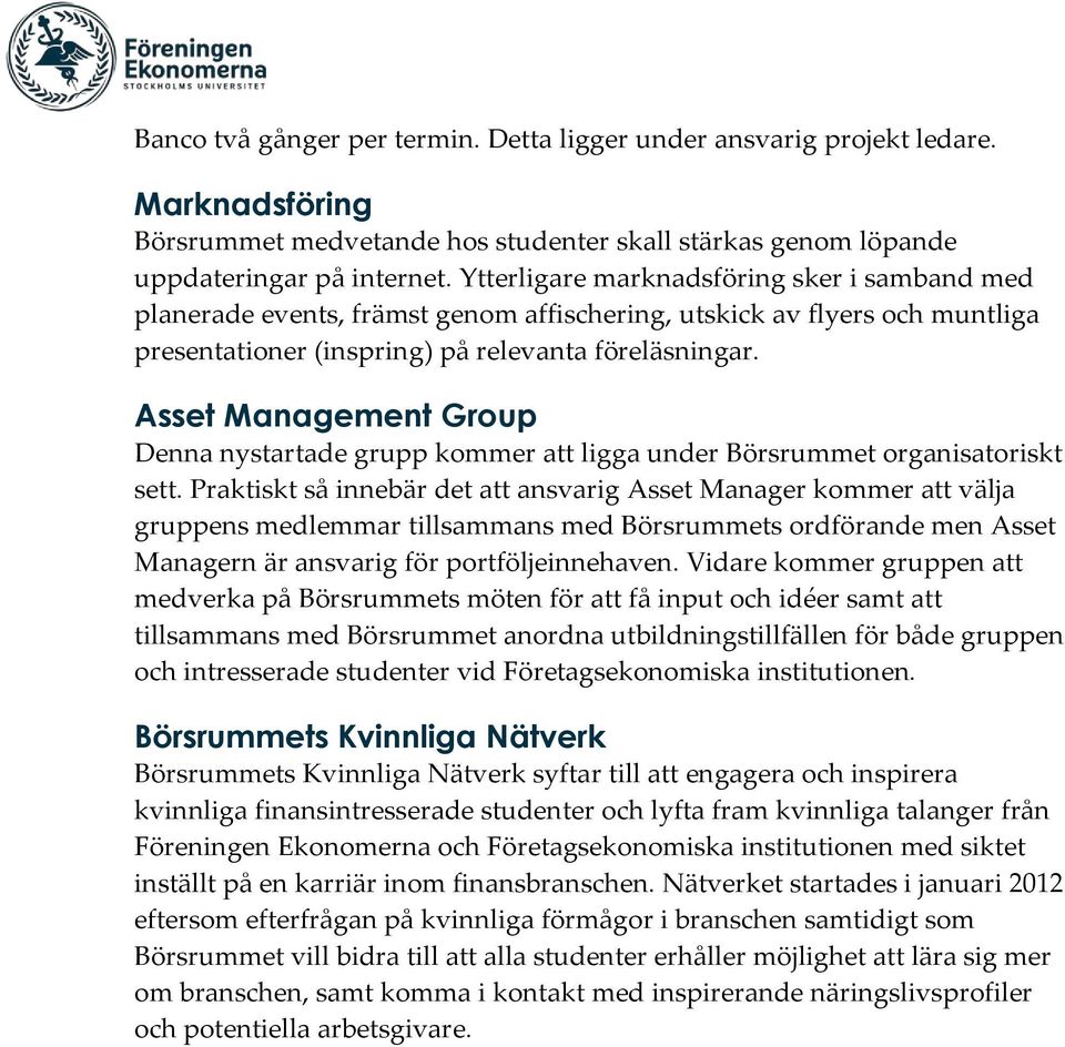 Asset Management Group Denna nystartade grupp kommer att ligga under Börsrummet organisatoriskt sett.