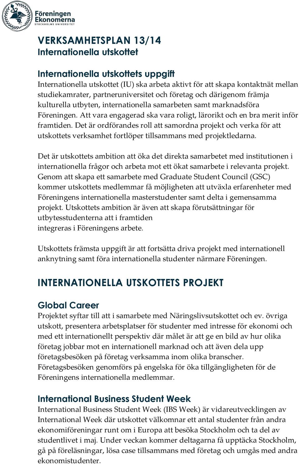 Det är ordförandes roll att samordna projekt och verka för att utskottets verksamhet fortlöper tillsammans med projektledarna.
