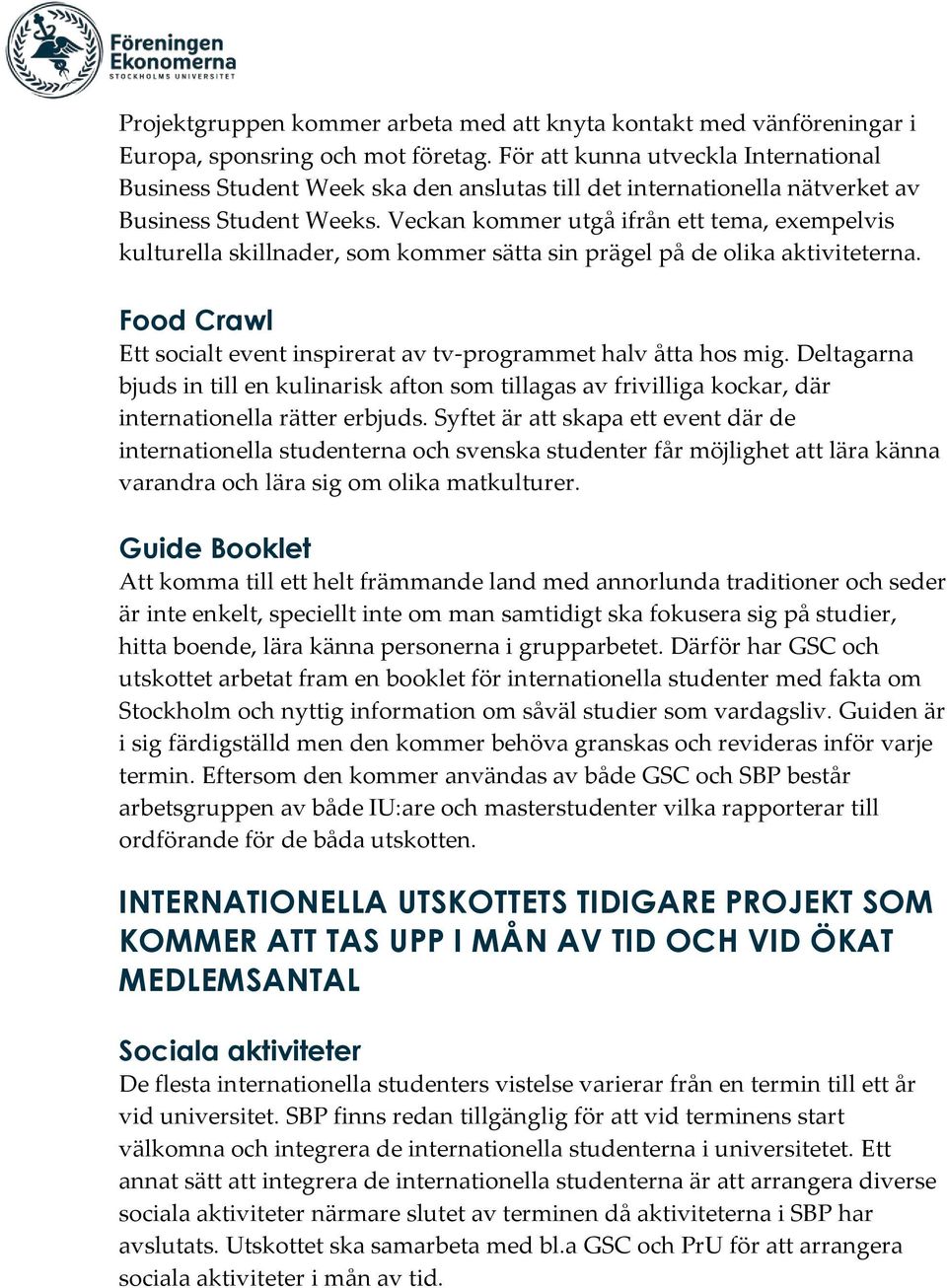 Veckan kommer utgå ifrån ett tema, exempelvis kulturella skillnader, som kommer sätta sin prägel på de olika aktiviteterna. Food Crawl Ett socialt event inspirerat av tv-programmet halv åtta hos mig.