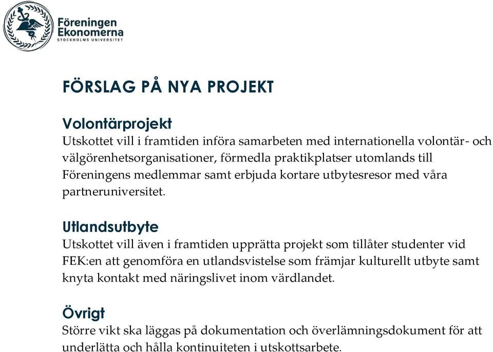 Utlandsutbyte Utskottet vill även i framtiden upprätta projekt som tillåter studenter vid FEK:en att genomföra en utlandsvistelse som främjar kulturellt