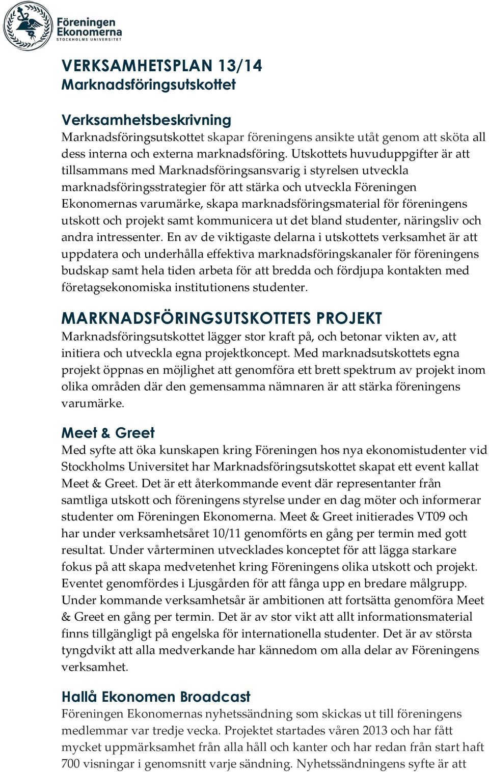 marknadsföringsmaterial för föreningens utskott och projekt samt kommunicera ut det bland studenter, näringsliv och andra intressenter.