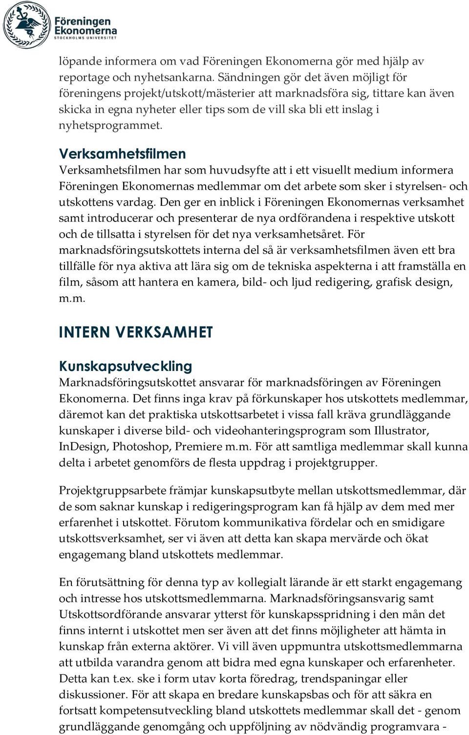 Verksamhetsfilmen Verksamhetsfilmen har som huvudsyfte att i ett visuellt medium informera Föreningen Ekonomernas medlemmar om det arbete som sker i styrelsen- och utskottens vardag.