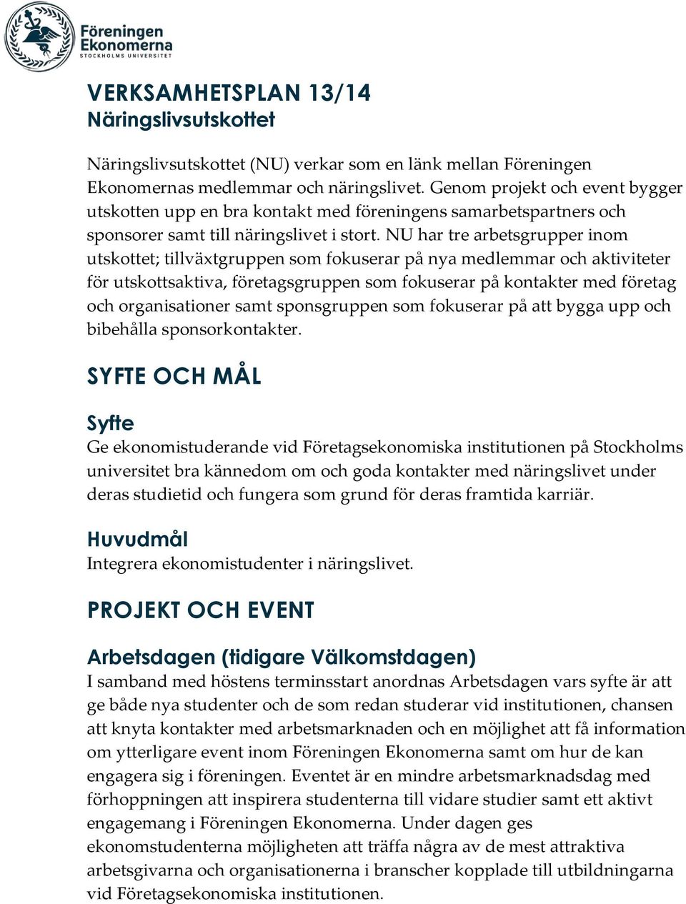 NU har tre arbetsgrupper inom utskottet; tillväxtgruppen som fokuserar på nya medlemmar och aktiviteter för utskottsaktiva, företagsgruppen som fokuserar på kontakter med företag och organisationer