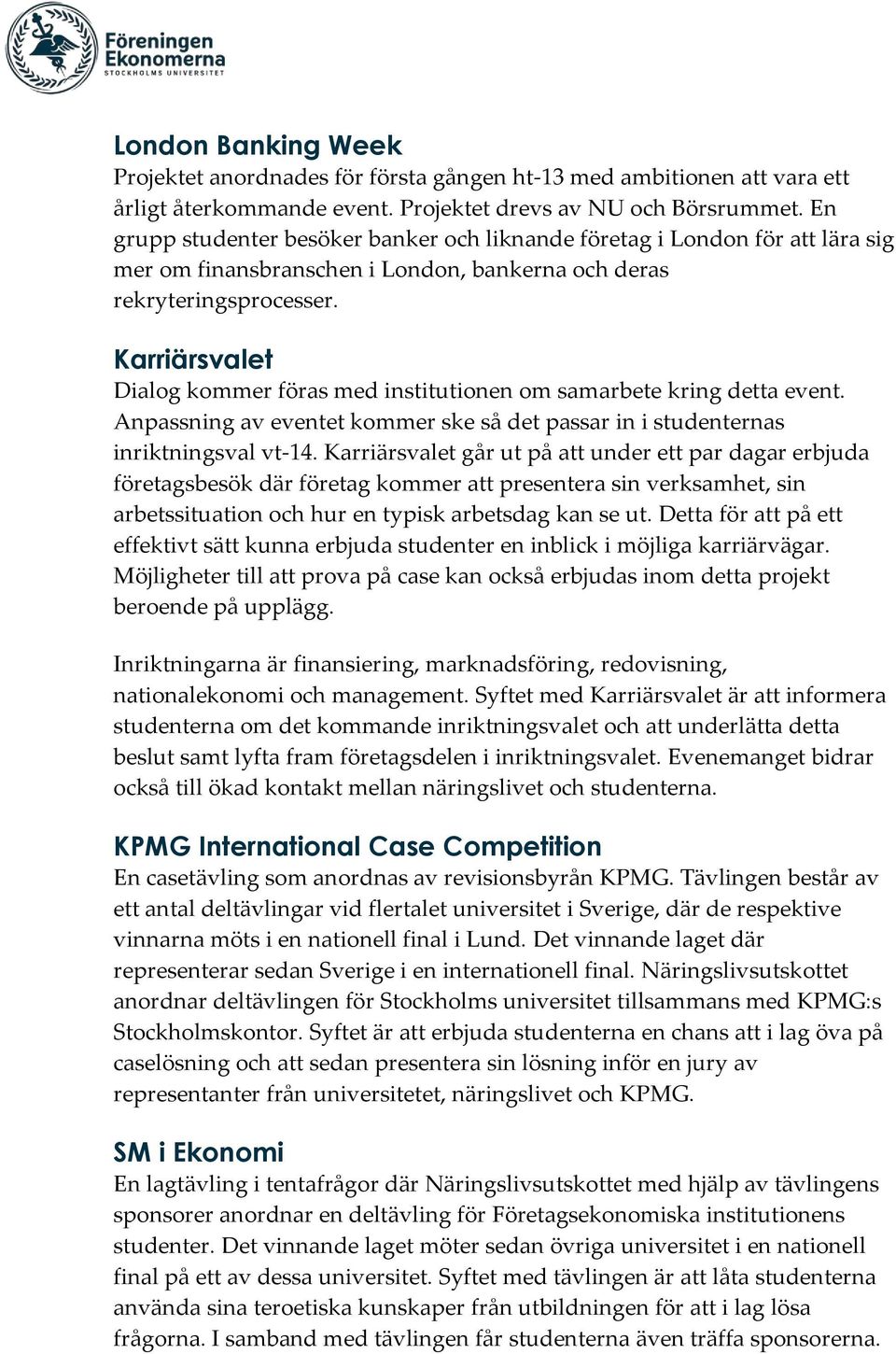 Karriärsvalet Dialog kommer föras med institutionen om samarbete kring detta event. Anpassning av eventet kommer ske så det passar in i studenternas inriktningsval vt-14.