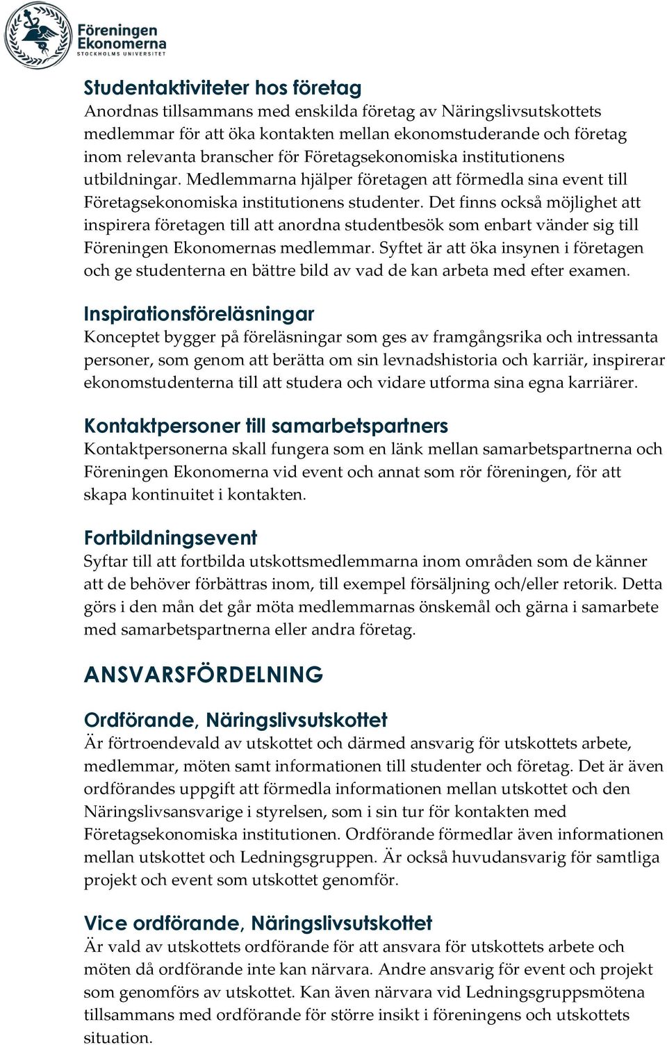 Det finns också möjlighet att inspirera företagen till att anordna studentbesök som enbart vänder sig till Föreningen Ekonomernas medlemmar.