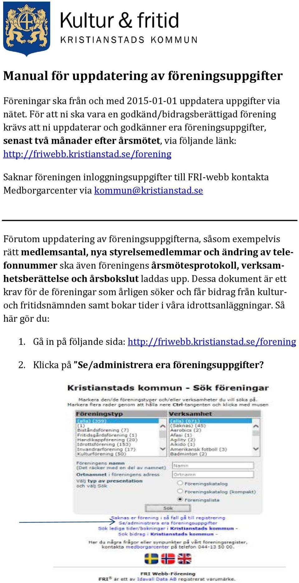 kristianstad.se/forening Saknar föreningen inloggningsuppgifter till FRI-webb kontakta Medborgarcenter via kommun@kristianstad.