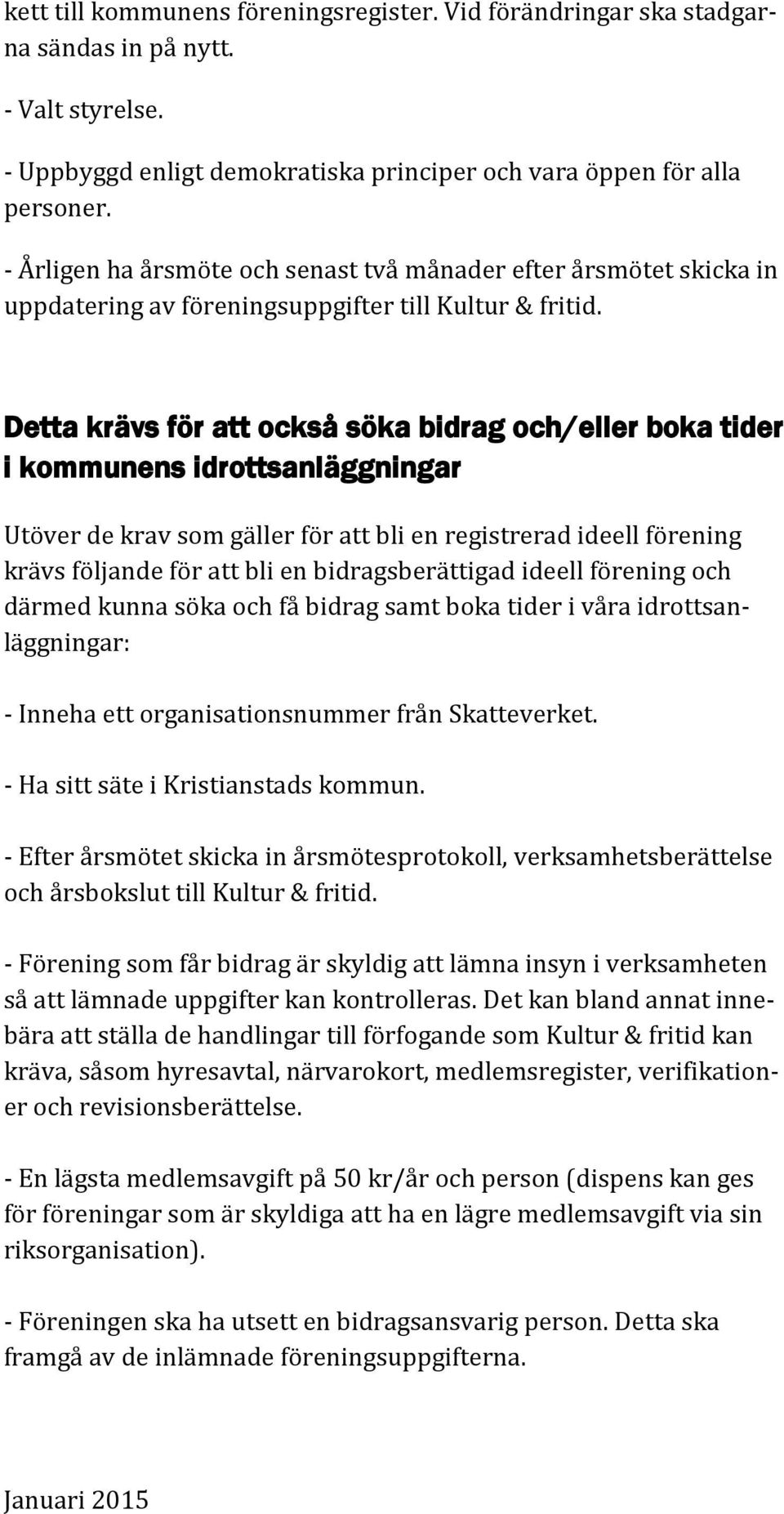 Detta krävs för att också söka bidrag och/eller boka tider i kommunens idrottsanläggningar Utöver de krav som gäller för att bli en registrerad ideell förening krävs följande för att bli en