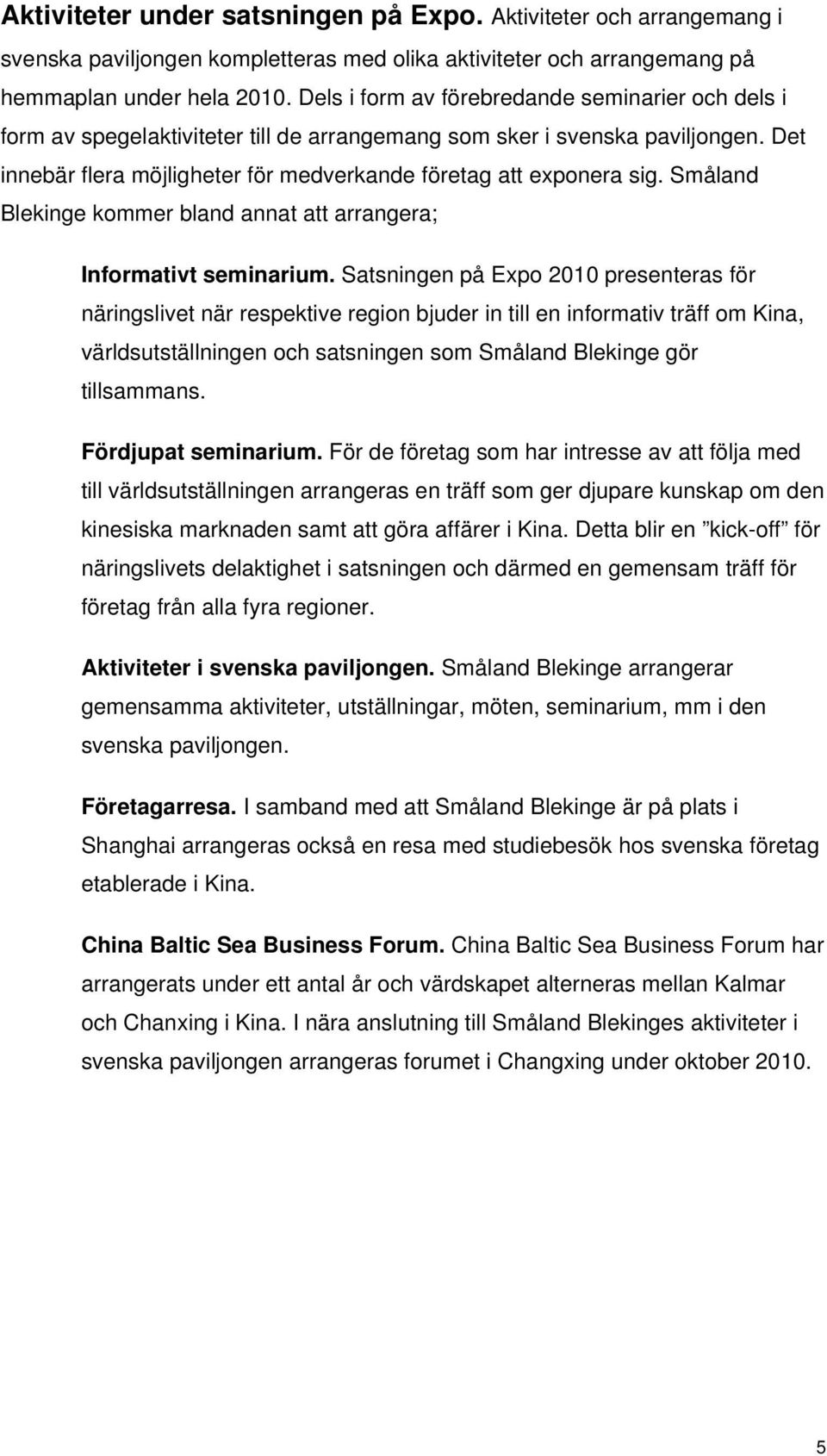 Småland Blekinge kommer bland annat att arrangera; Informativt seminarium.