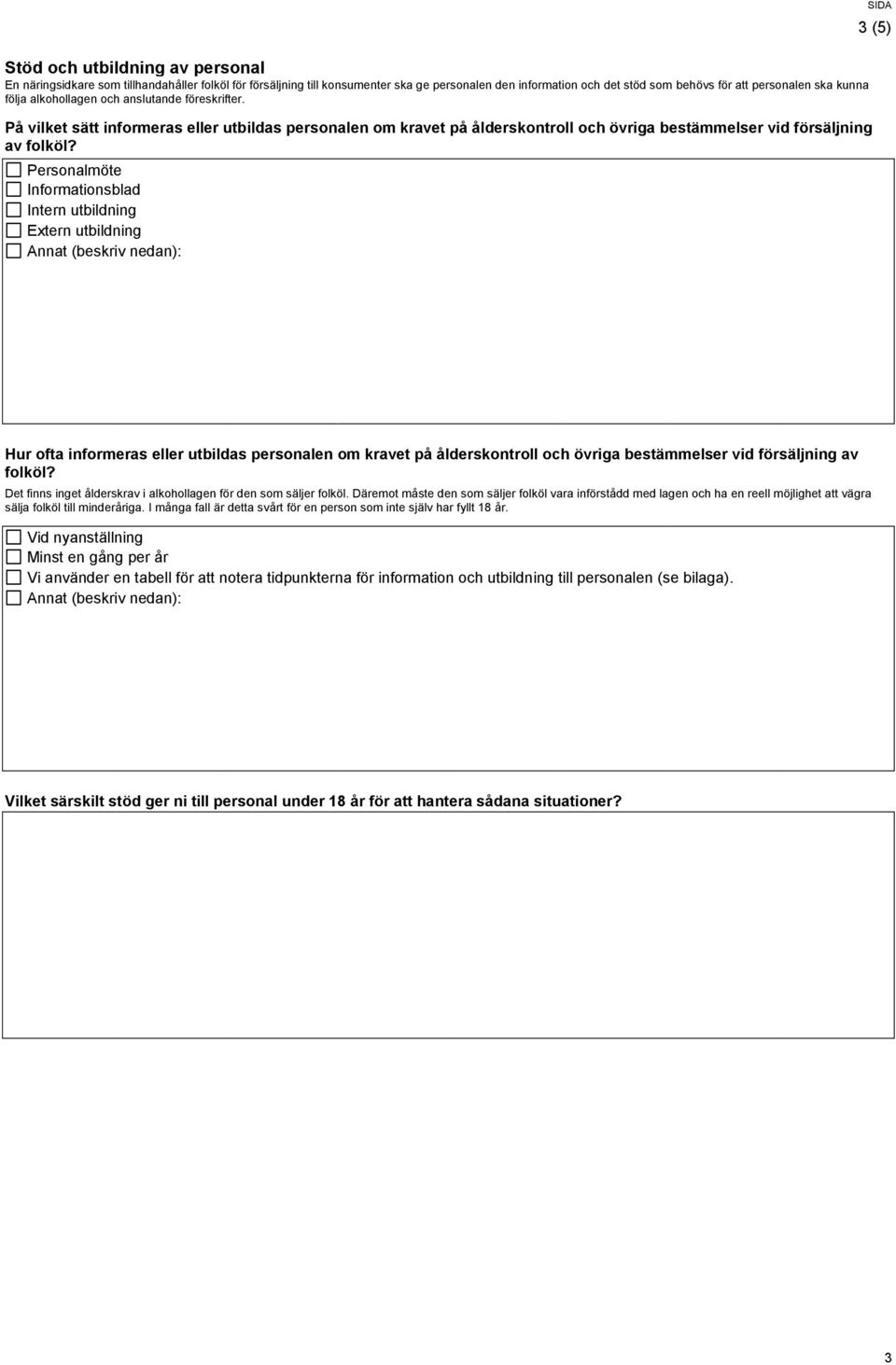 Personalmöte Informationsblad Intern utbildning Extern utbildning 3 (5) Hur ofta informeras eller utbildas personalen om kravet på ålderskontroll och övriga bestämmelser vid försäljning av folköl?