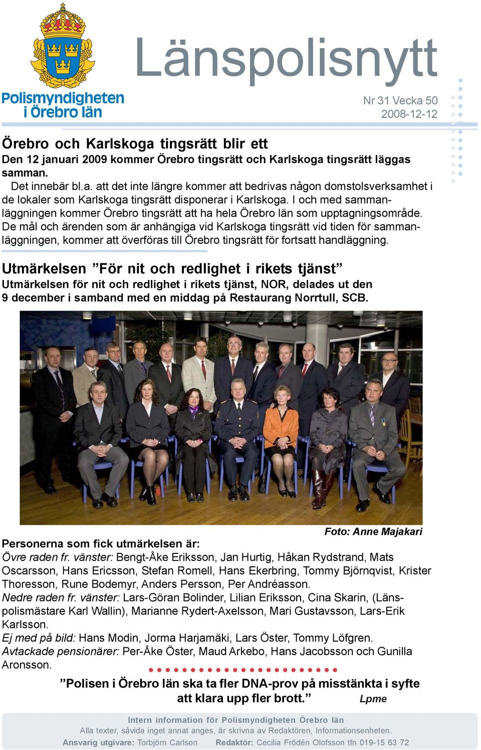 De mål och ärenden som är anhängiga vid Karlskoga tingsrätt vid tiden för sammanläggningen, kommer att överföras till Örebro tingsrätt för fortsatt handläggning.