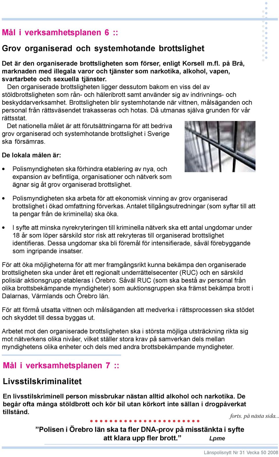 Den organiserade brottsligheten ligger dessutom bakom en viss del av stöldbrottsligheten som rån- och häleribrott samt använder sig av indrivnings- och beskyddarverksamhet.