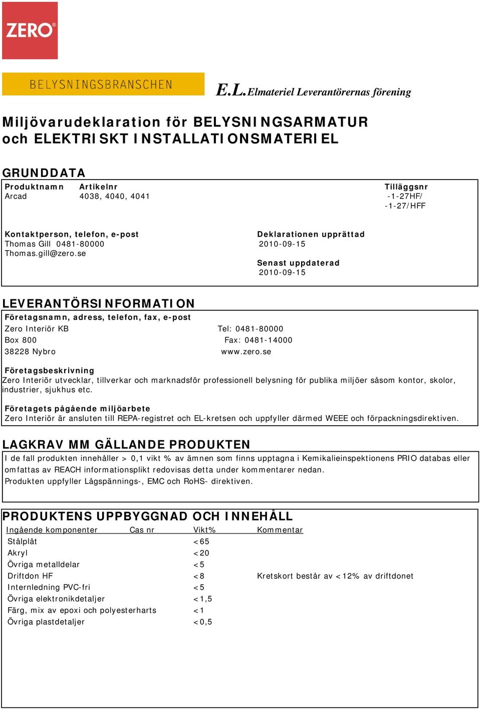 se Senast uppdaterad 2010-09-15 LEVERANTÖRSINFORMATION Företagsnamn, adress, telefon, fax, e-post Zero Interiör KB Tel: 0481-80000 Box 800 Fax: 0481-14000 38228 Nybro www.zero.